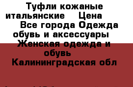 Туфли кожаные итальянские  › Цена ­ 1 000 - Все города Одежда, обувь и аксессуары » Женская одежда и обувь   . Калининградская обл.